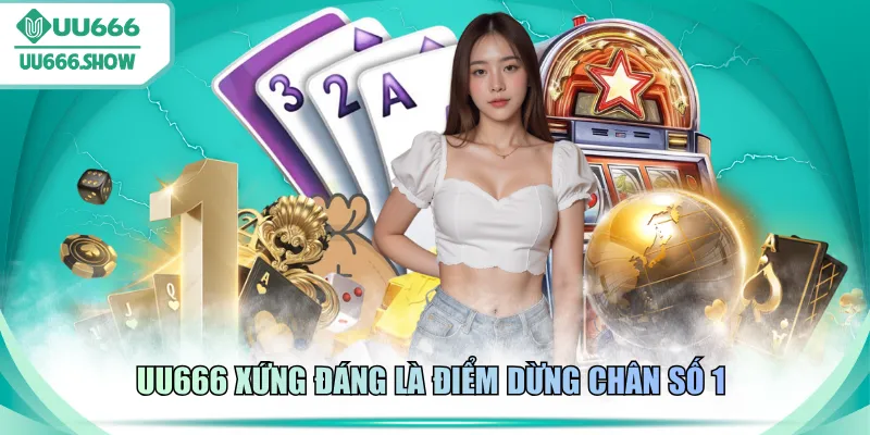 UU666 xứng đáng là điểm dừng chân số 1